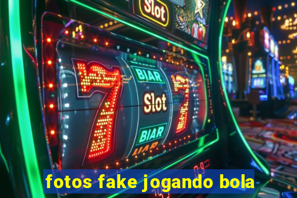 fotos fake jogando bola